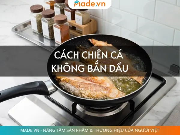 Cách chiên cá không bắn dầu: Bí quyết cho căn bếp luôn sạch sẽ
