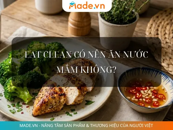 Người theo chế độ Eat Clean có nên ăn nước mắm không?