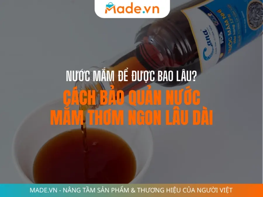 Nước mắm để được bao lâu? Cách bảo quản nước mắm thơm ngon lâu dài