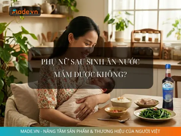 Phụ nữ sau sinh ăn nước mắm được không? Những lưu ý quan trọng